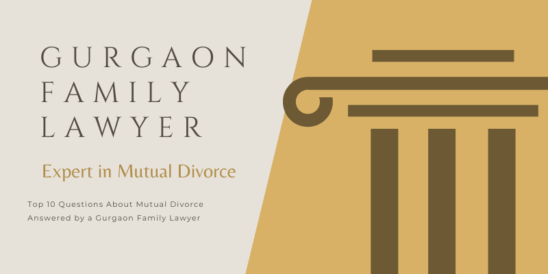 Top 10 questions about Mutual Divorce answered by a Gurgaon family lawyer